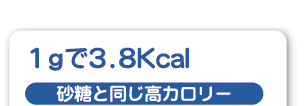 1gで3.8Kcal 砂糖と同じ高カロリー
