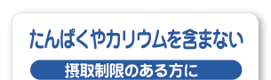 たんぱくやカリウムを含まない 摂取制限のある方に