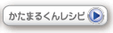 かたまるくんレシピ